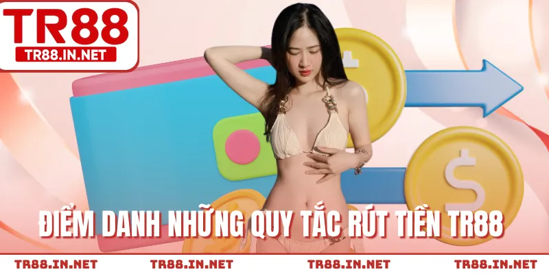 Điểm danh những quy tắc cần nắm trước khi rút tiền TR88